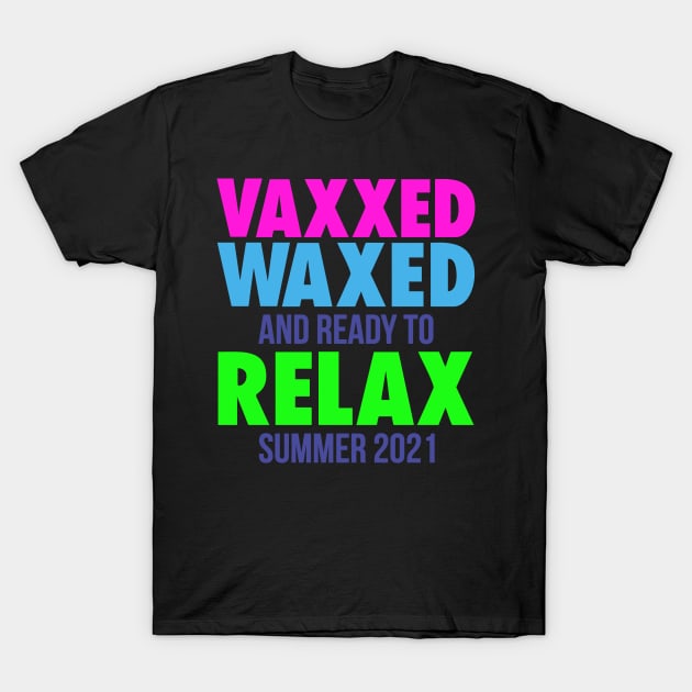 VAXXED WAXED, AND READY TO RELAX SUMMER 2021 T-Shirt by bluesea33